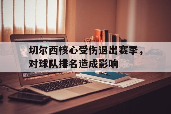 切尔西核心受伤退出赛季，对球队排名造成影响